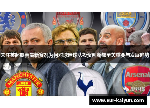 关注英超联赛最新赛况为何对球迷球队投资判断都至关重要与发展趋势