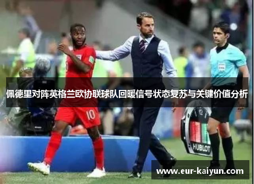 佩德里对阵英格兰欧协联球队回暖信号状态复苏与关键价值分析