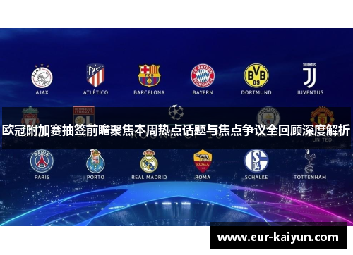 欧冠附加赛抽签前瞻聚焦本周热点话题与焦点争议全回顾深度解析