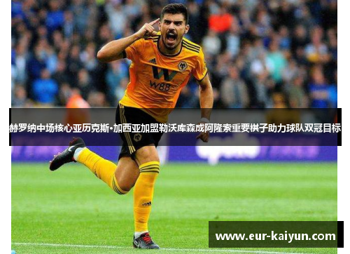 赫罗纳中场核心亚历克斯·加西亚加盟勒沃库森成阿隆索重要棋子助力球队双冠目标 赫罗纳中场核心亚历克斯·加西亚加盟勒沃库森成阿隆索重要棋子助力球队双冠目标