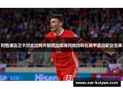 利物浦边卫卡尔文拉姆齐租借加盟维冈竞技盼在英甲重启职业生涯 利物浦边卫卡尔文拉姆齐租借加盟维冈竞技盼在英甲重启职业生涯