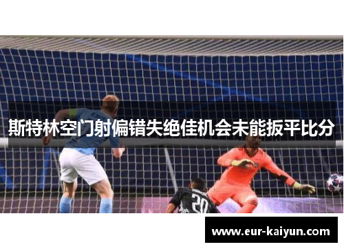 斯特林空门射偏错失绝佳机会未能扳平比分