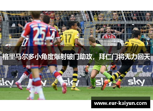 格里马尔多小角度爆射破门助攻，拜仁门将无力回天