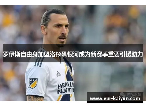 罗伊斯自由身加盟洛杉矶银河成为新赛季重要引援助力